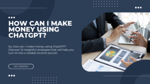 How can I make money using ChatGPT?